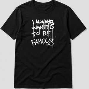 I Always Wanted To Be Famous